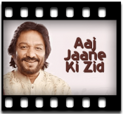 Aaj Jaane Ki Zid (Full Version) - MP3