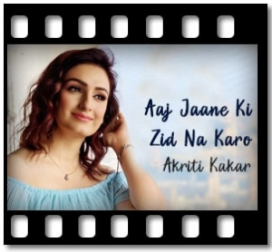 Aaj Jaane Ki Zid Na Karo(Akriti Kakkar) Karaoke With Lyrics