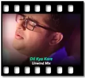 Dil Kya Kare (Unwind Mix) - MP3