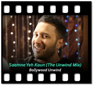Saamne Yeh Kaun Aaya (The Unwind Mix) Karaoke With Lyrics