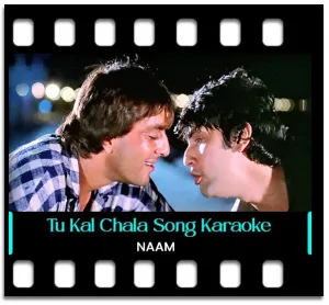Tu Kal Chala Jayega(Part 1) Karaoke MP3